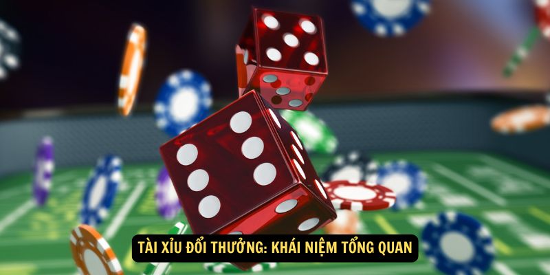 Tài xỉu đổi thưởng: Khái niệm tổng quan