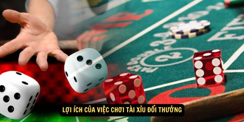 Lợi ích của việc chơi Tài xỉu đổi thưởng